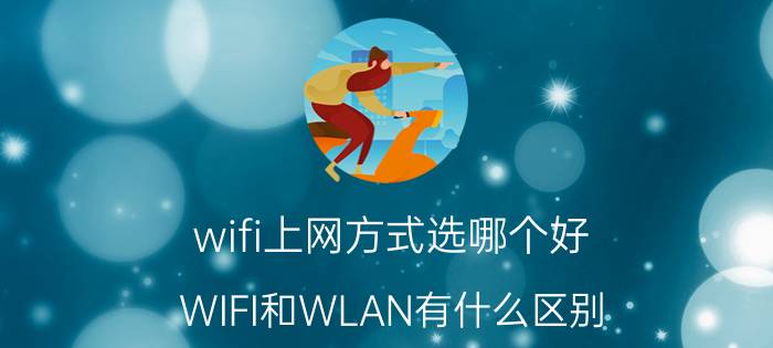 wifi上网方式选哪个好 WIFI和WLAN有什么区别？